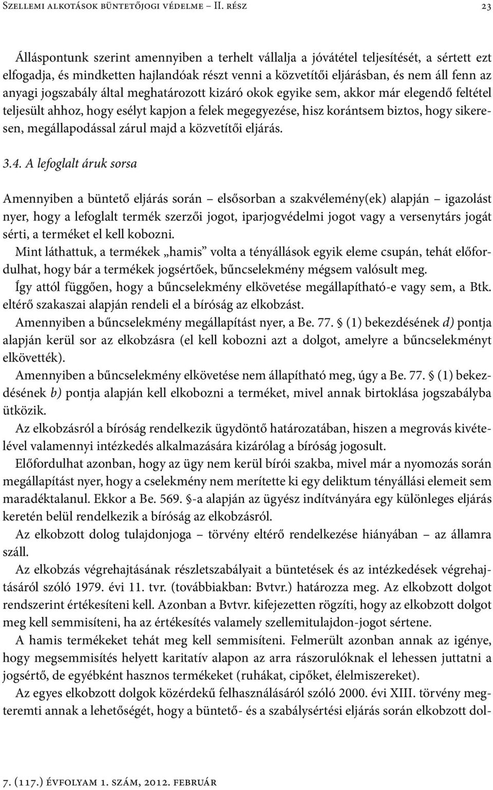 jogszabály által meghatározott kizáró okok egyike sem, akkor már elegendő feltétel teljesült ahhoz, hogy esélyt kapjon a felek megegyezése, hisz korántsem biztos, hogy sikeresen, megállapodással