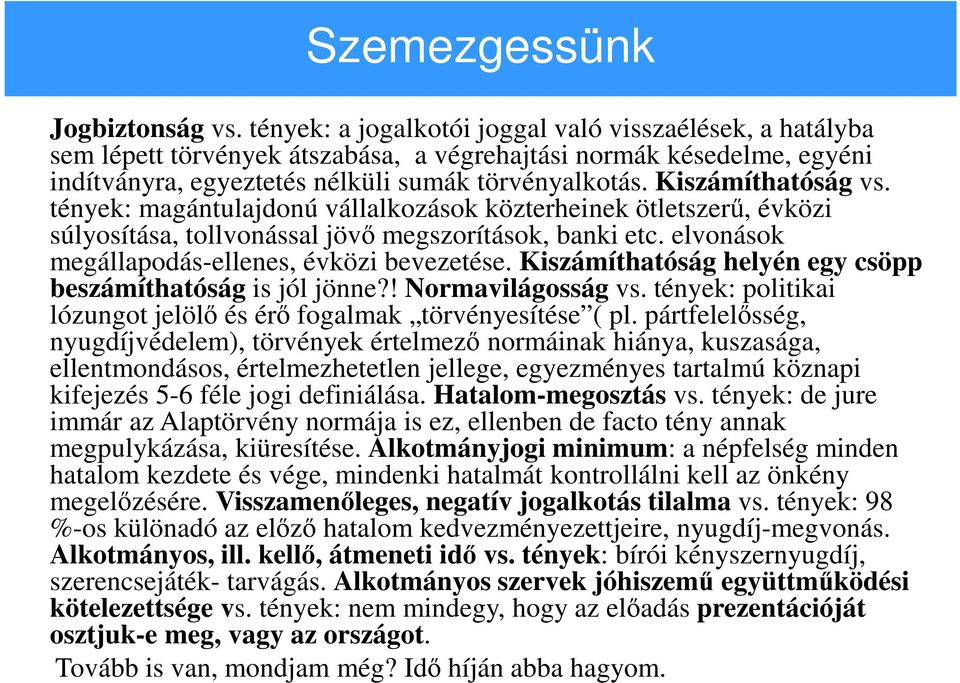 Kiszámíthatóság vs. tények: magántulajdonú vállalkozások közterheinek ötletszerű, évközi súlyosítása, tollvonással jövő megszorítások, banki etc. elvonások megállapodás-ellenes, évközi bevezetése.
