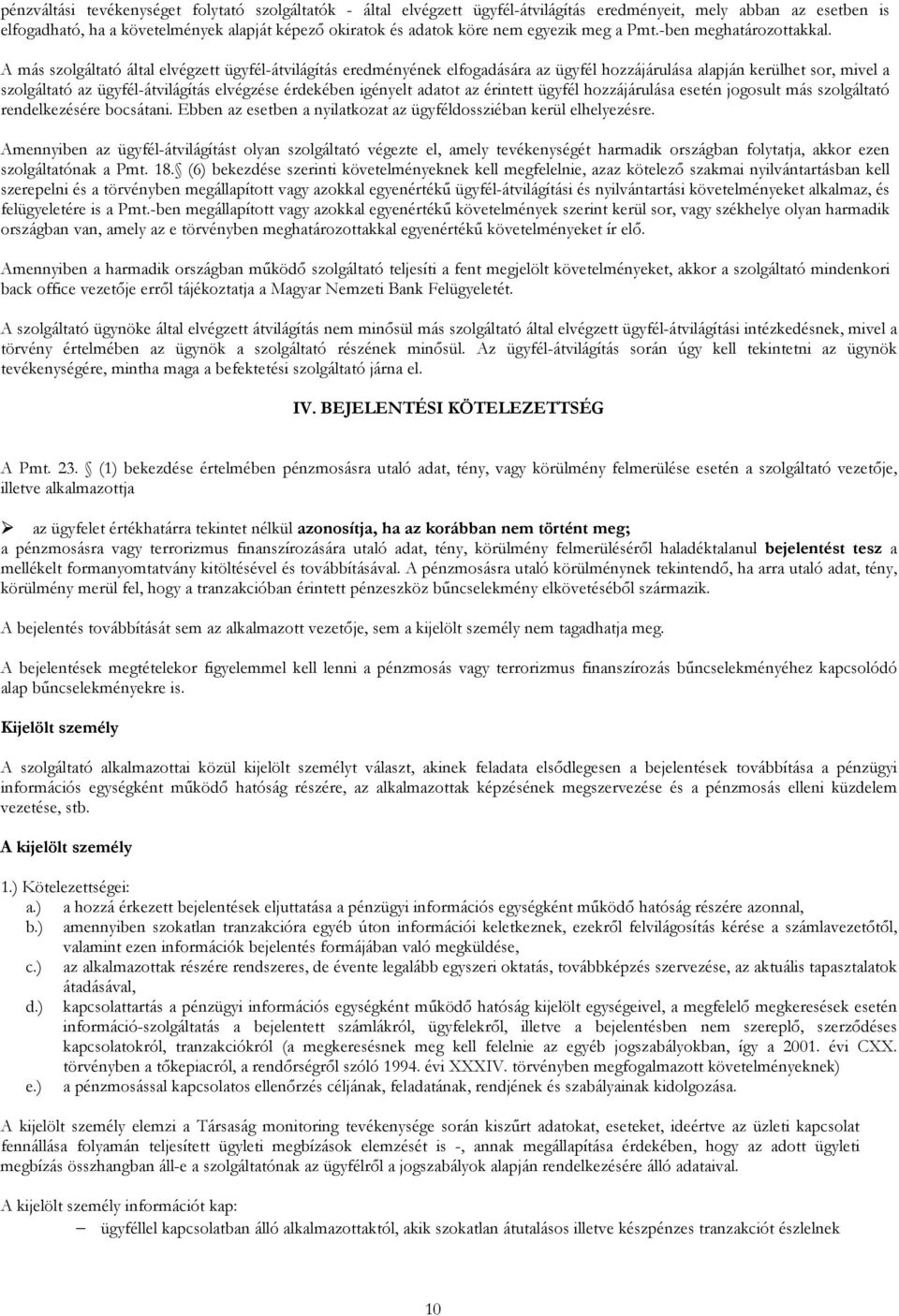 A más szolgáltató által elvégzett ügyfél-átvilágítás eredményének elfogadására az ügyfél hozzájárulása alapján kerülhet sor, mivel a szolgáltató az ügyfél-átvilágítás elvégzése érdekében igényelt