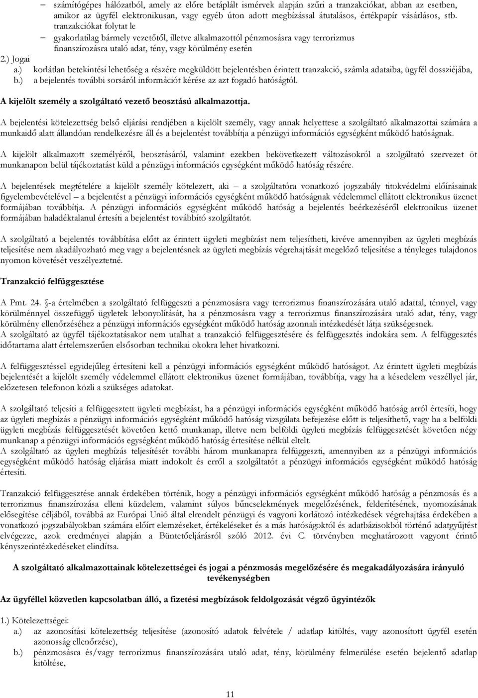 ) korlátlan betekintési lehetőség a részére megküldött bejelentésben érintett tranzakció, számla adataiba, ügyfél dossziéjába, b.