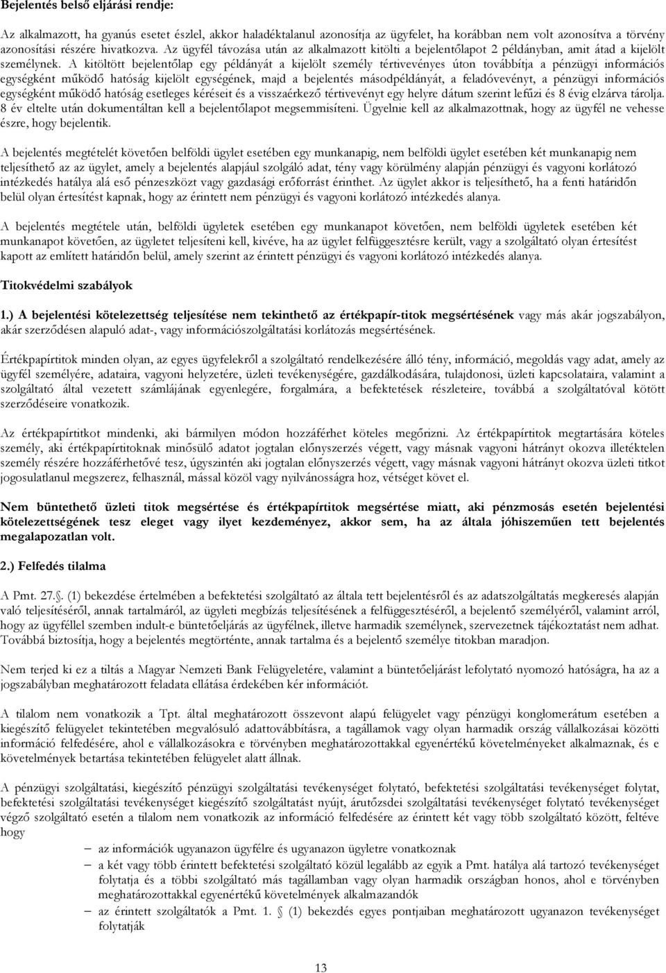 A kitöltött bejelentőlap egy példányát a kijelölt személy tértivevényes úton továbbítja a pénzügyi információs egységként működő hatóság kijelölt egységének, majd a bejelentés másodpéldányát, a