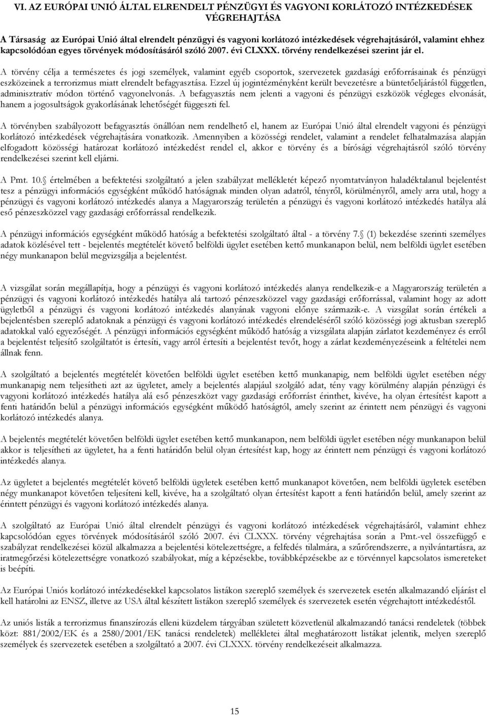 A törvény célja a természetes és jogi személyek, valamint egyéb csoportok, szervezetek gazdasági erőforrásainak és pénzügyi eszközeinek a terrorizmus miatt elrendelt befagyasztása.
