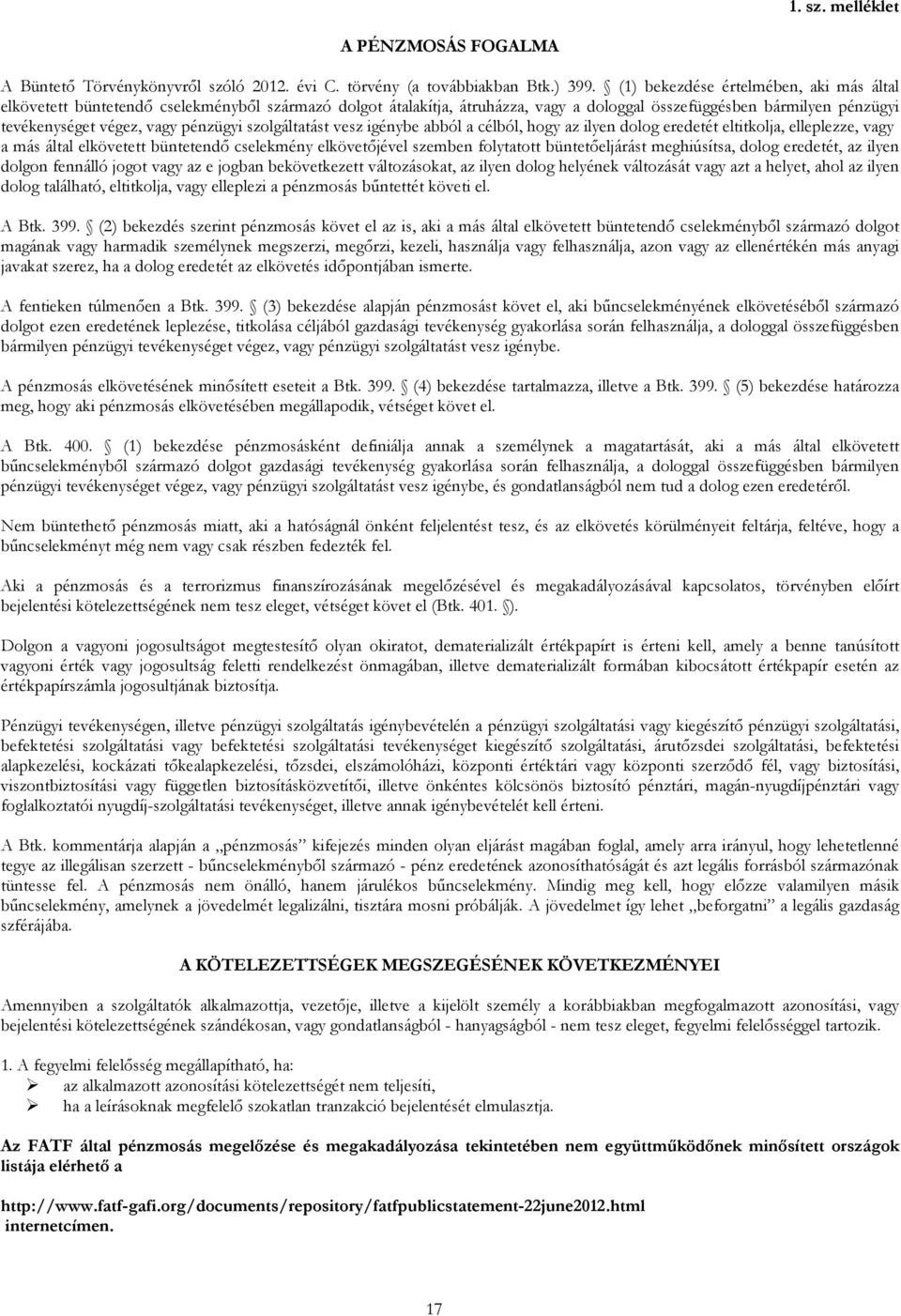 szolgáltatást vesz igénybe abból a célból, hogy az ilyen dolog eredetét eltitkolja, elleplezze, vagy a más által elkövetett büntetendő cselekmény elkövetőjével szemben folytatott büntetőeljárást