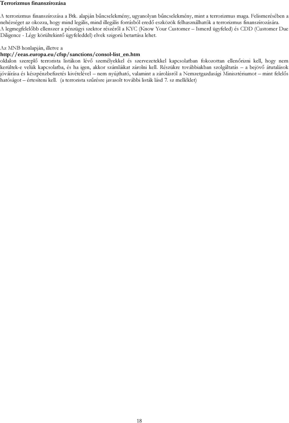 A legmegfelelőbb ellenszer a pénzügyi szektor részéről a KYC (Know Your Customer Ismerd ügyfeled) és CDD (Customer Due Diligence - Légy körültekintő ügyfeleddel) elvek szigorú betartása lehet.