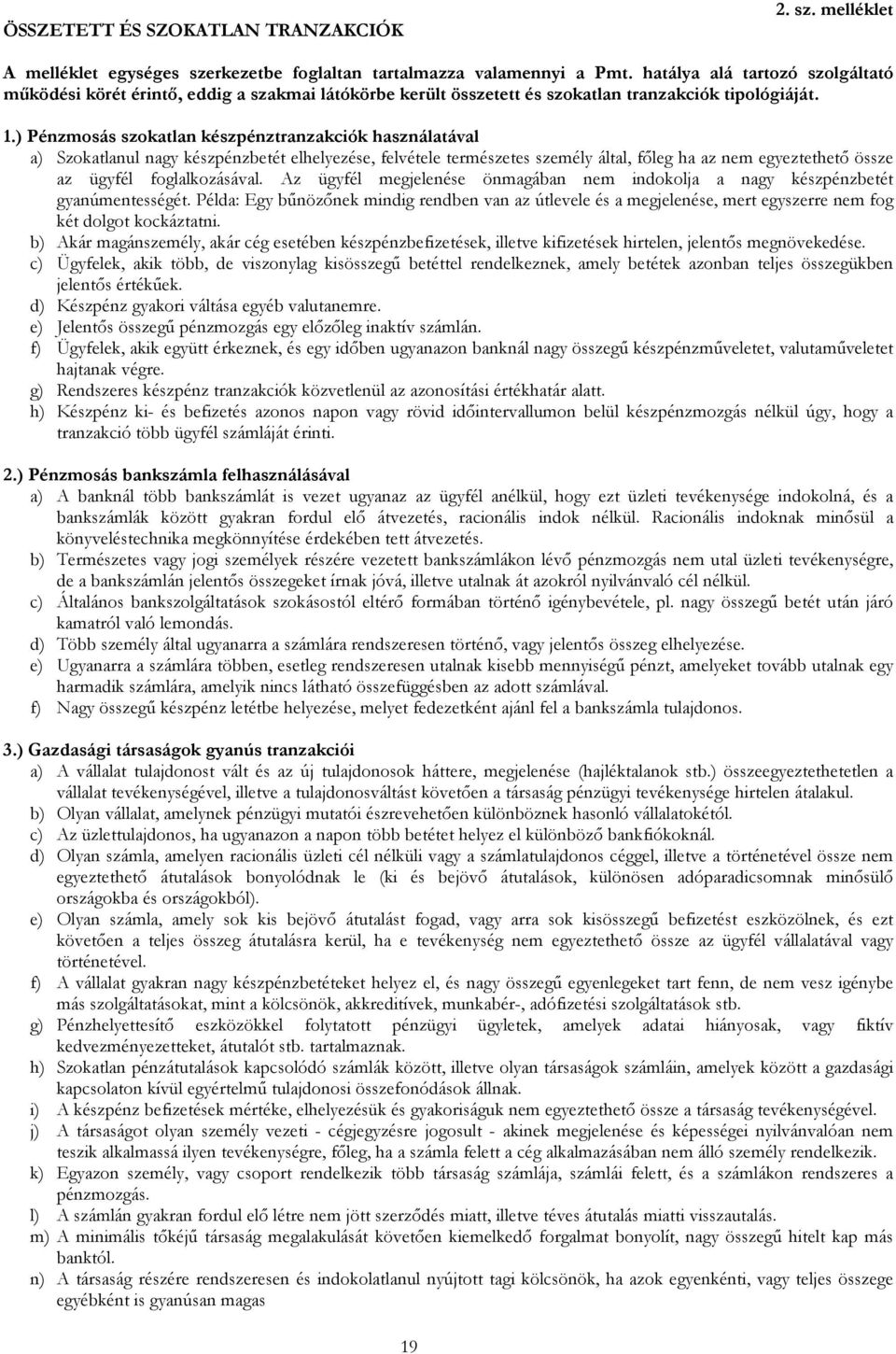 ) Pénzmosás szokatlan készpénztranzakciók használatával a) Szokatlanul nagy készpénzbetét elhelyezése, felvétele természetes személy által, főleg ha az nem egyeztethető össze az ügyfél