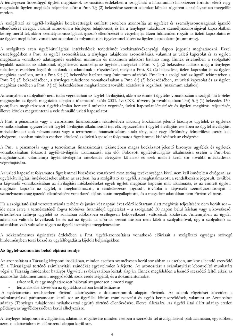A szolgáltató az ügyfél-átvilágítási kötelezettségek említett eseteiben azonosítja az ügyfelet és személyazonosságának igazoló ellenőrzését elvégzi, valamit azonosítja a tényleges tulajdonost, és ha