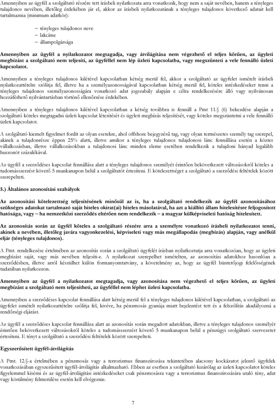 átvilágítása nem végezhető el teljes körűen, az ügyleti megbízást a szolgáltató nem teljesíti, az ügyféllel nem lép üzleti kapcsolatba, vagy megszünteti a vele fennálló üzleti kapcsolatot.
