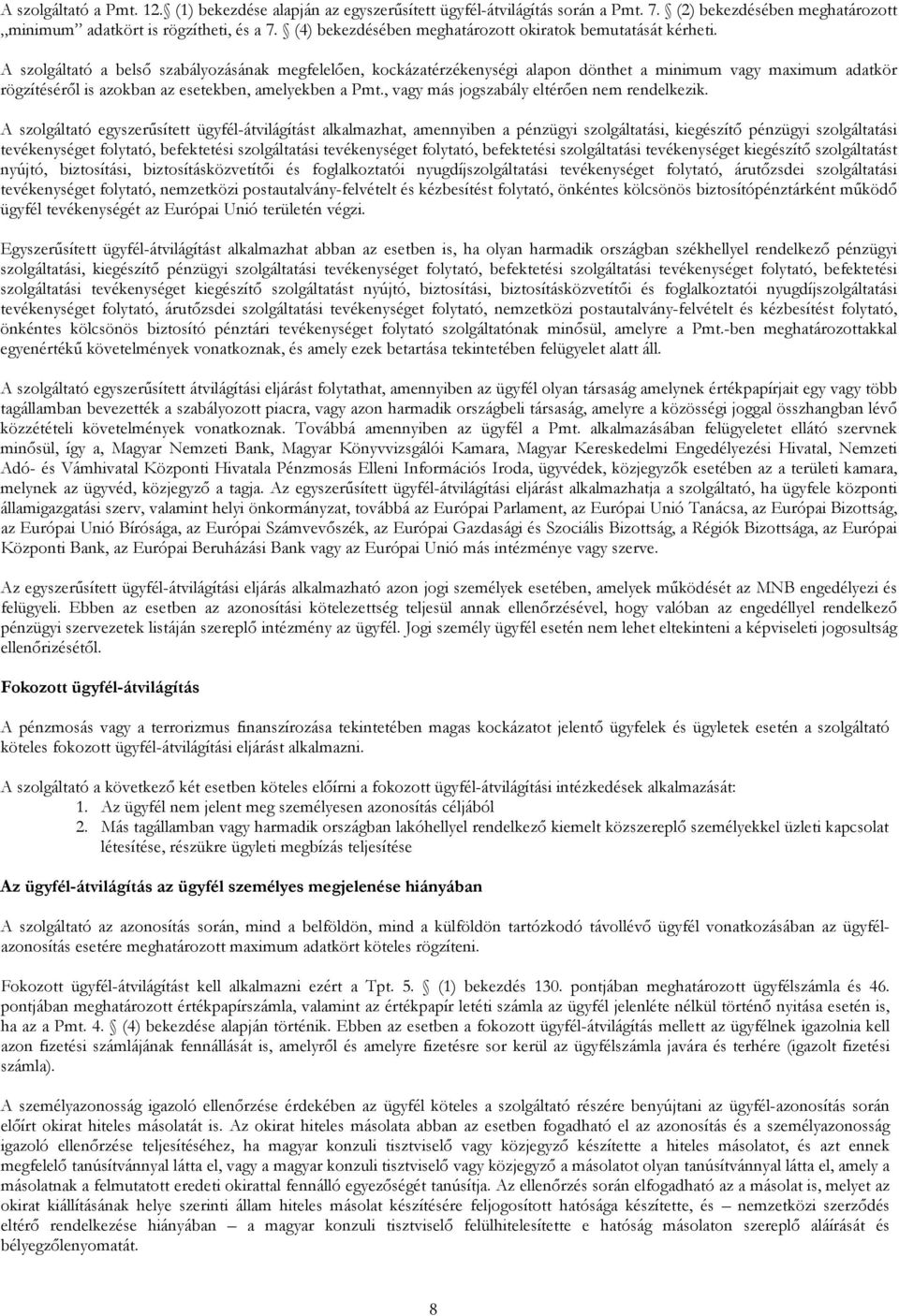 A szolgáltató a belső szabályozásának megfelelően, kockázatérzékenységi alapon dönthet a minimum vagy maximum adatkör rögzítéséről is azokban az esetekben, amelyekben a Pmt.