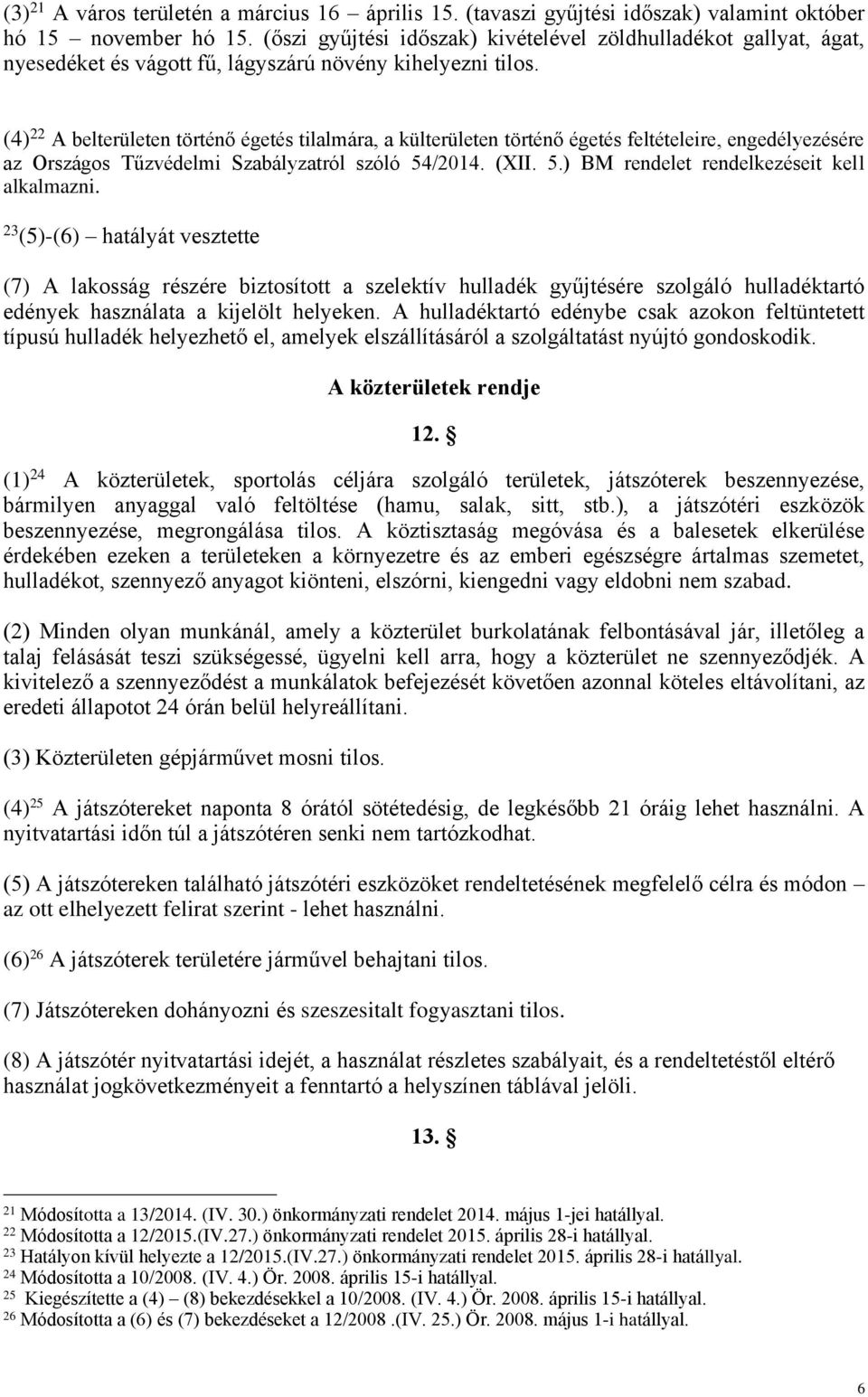 (4) 22 A belterületen történő égetés tilalmára, a külterületen történő égetés feltételeire, engedélyezésére az Országos Tűzvédelmi Szabályzatról szóló 54/2014. (XII. 5.) BM rendelet rendelkezéseit kell alkalmazni.