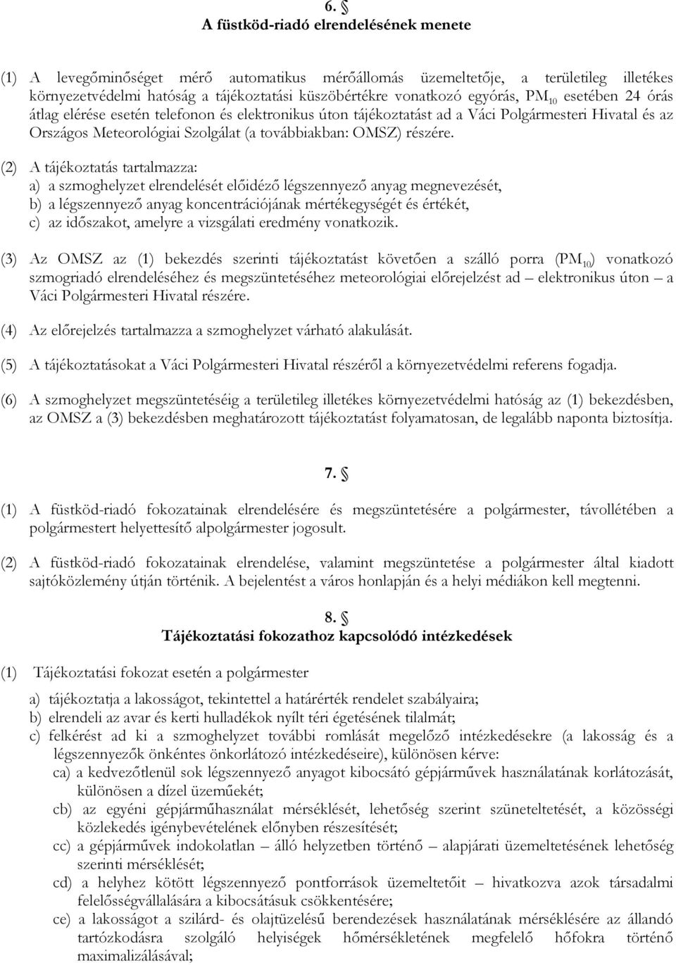 (2) A tájékoztatás tartalmazza: a) a szmoghelyzet elrendelését előidéző légszennyező anyag megnevezését, b) a légszennyező anyag koncentrációjának mértékegységét és értékét, c) az időszakot, amelyre