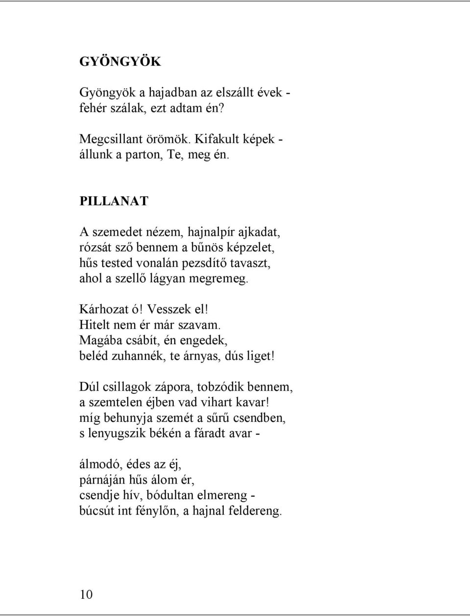 Vesszek el! Hitelt nem ér már szavam. Magába csábít, én engedek, beléd zuhannék, te árnyas, dús liget!