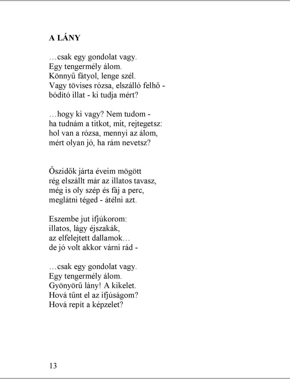 Őszidők járta éveim mögött rég elszállt már az illatos tavasz, még is oly szép és fáj a perc, meglátni téged - átélni azt.