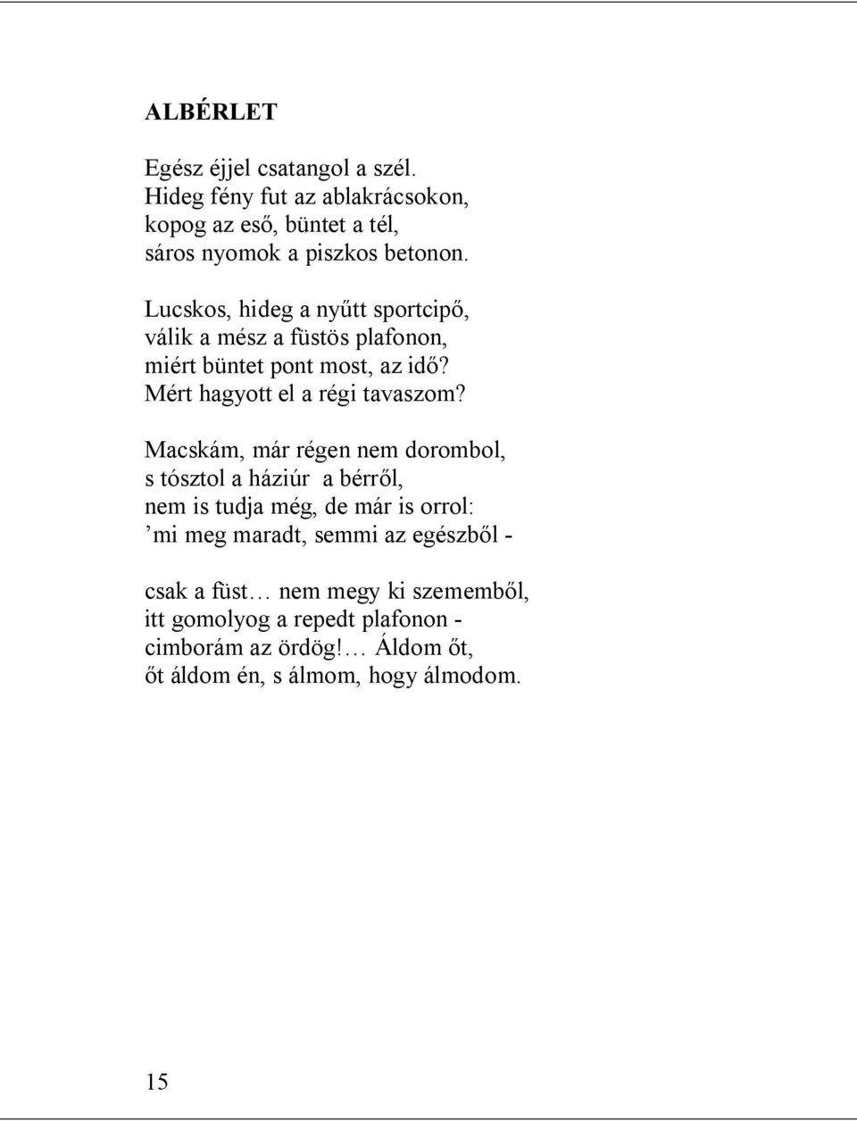 Macskám, már régen nem dorombol, s tósztol a háziúr a bérről, nem is tudja még, de már is orrol: mi meg maradt, semmi az egészből -
