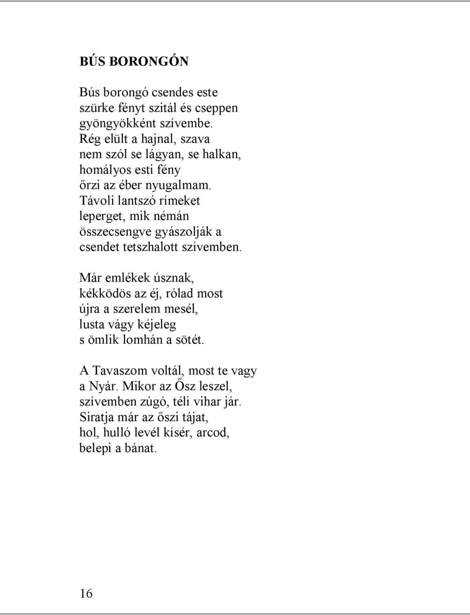 Távoli lantszó rímeket leperget, mik némán összecsengve gyászolják a csendet tetszhalott szívemben.