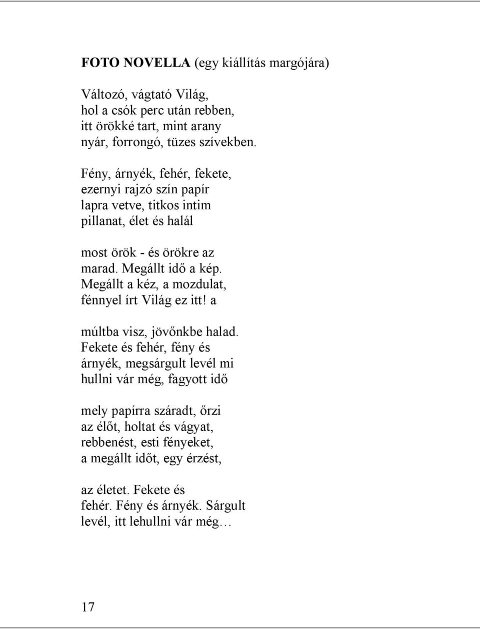 Megállt a kéz, a mozdulat, fénnyel írt Világ ez itt! a múltba visz, jövőnkbe halad.