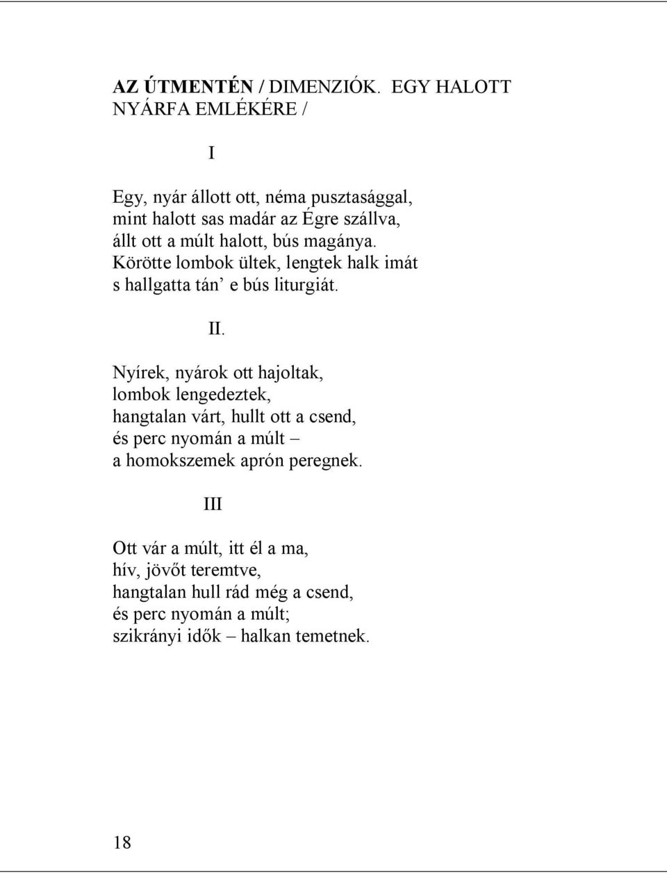 halott, bús magánya. Körötte lombok ültek, lengtek halk imát s hallgatta tán e bús liturgiát. II.