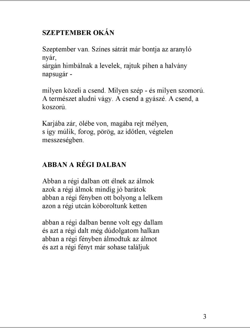 Karjába zár, ölébe von, magába rejt mélyen, s így múlik, forog, pörög, az időtlen, végtelen messzeségben.