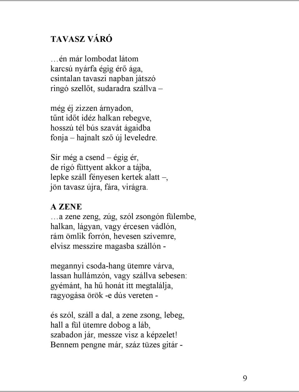 A ZENE a zene zeng, zúg, szól zsongón fülembe, halkan, lágyan, vagy ércesen vádlón, rám ömlik forrón, hevesen szívemre, elvisz messzire magasba szállón - megannyi csoda-hang ütemre várva, lassan