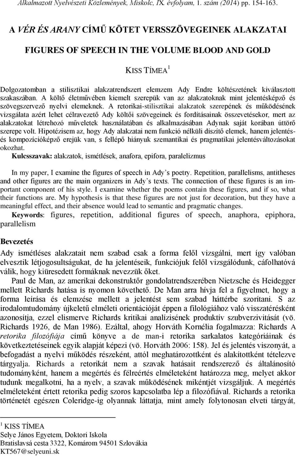 kiválasztott szakaszában. A költő életművében kiemelt szerepük van az alakzatoknak mint jelentésképző és szövegszervező nyelvi elemeknek.