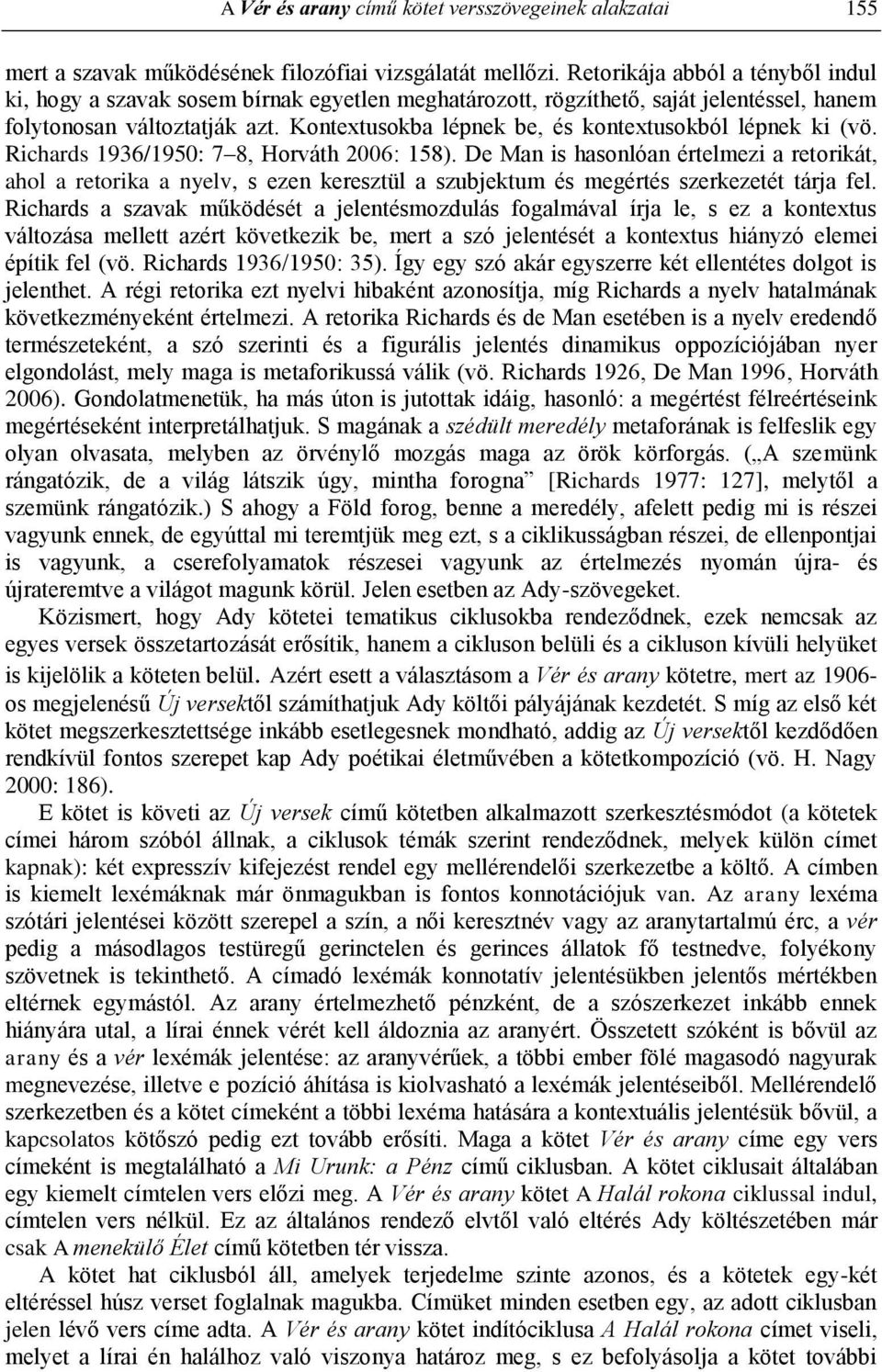 Kontextusokba lépnek be, és kontextusokból lépnek ki (vö. Richards 1936/1950: 7 8, Horváth 2006: 158).