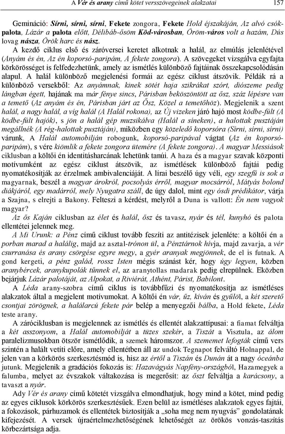 A szövegeket vizsgálva egyfajta körkörösséget is felfedezhetünk, amely az ismétlés különböző fajtáinak összekapcsolódásán alapul. A halál különböző megjelenési formái az egész ciklust átszövik.