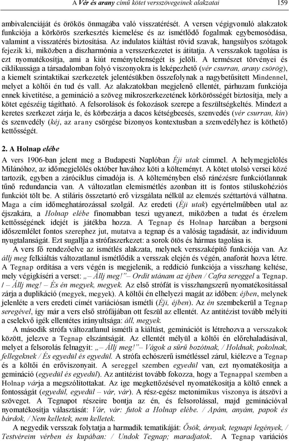 Az indulatos kiáltást rövid szavak, hangsúlyos szótagok fejezik ki, miközben a diszharmónia a versszerkezetet is átitatja.