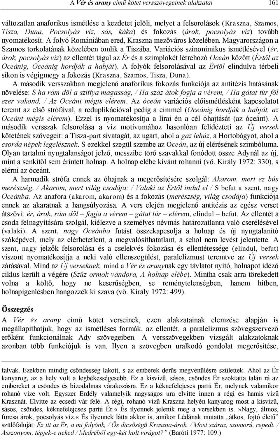 Variációs szinonimikus ismétlésével (ér, árok, pocsolyás víz) az ellentét tágul az Ér és a szimplokét létrehozó Oceán között (Értől az Oceánig, Oceánig hordják a habját).