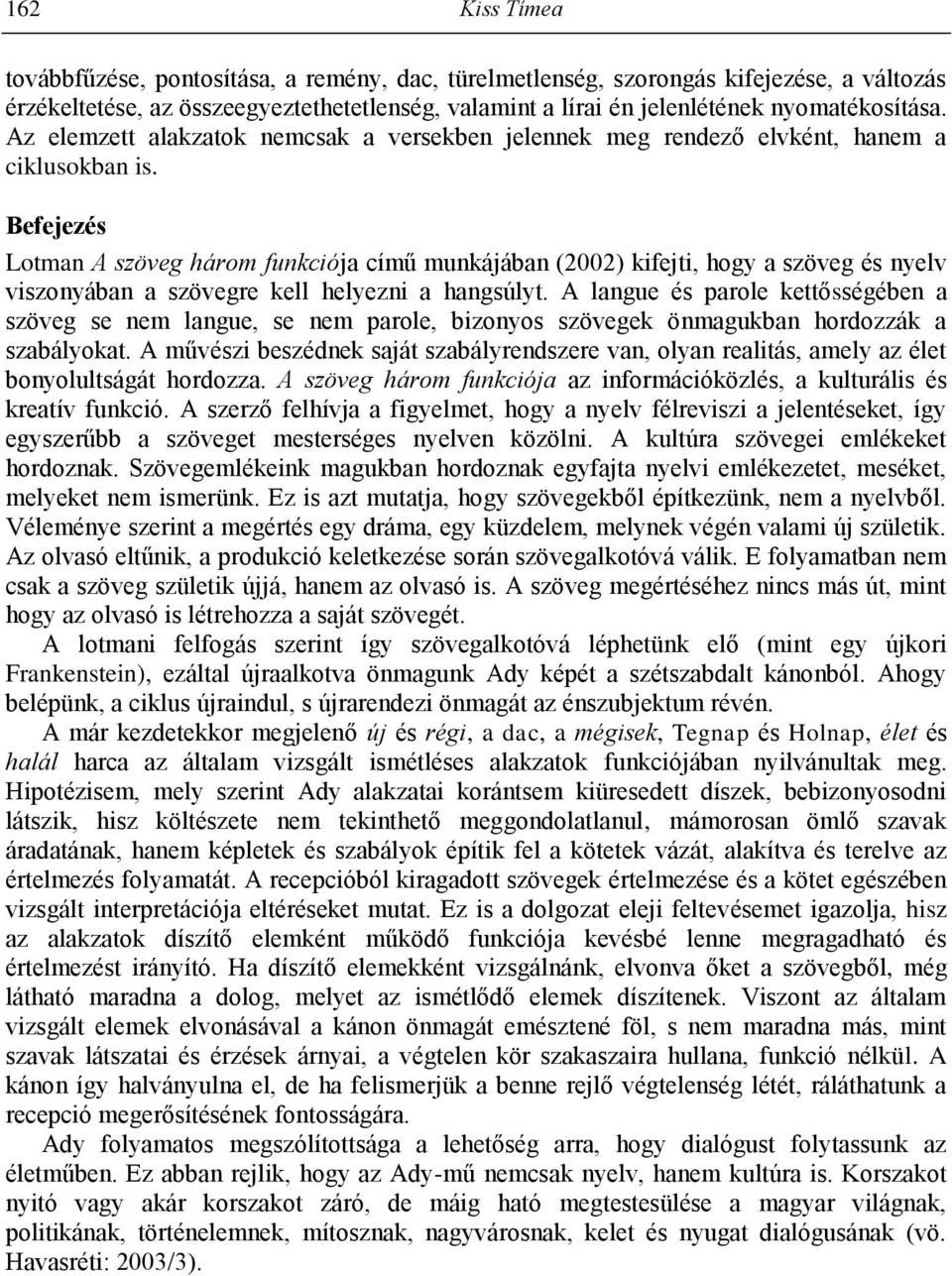 Befejezés Lotman A szöveg három funkciója című munkájában (2002) kifejti, hogy a szöveg és nyelv viszonyában a szövegre kell helyezni a hangsúlyt.