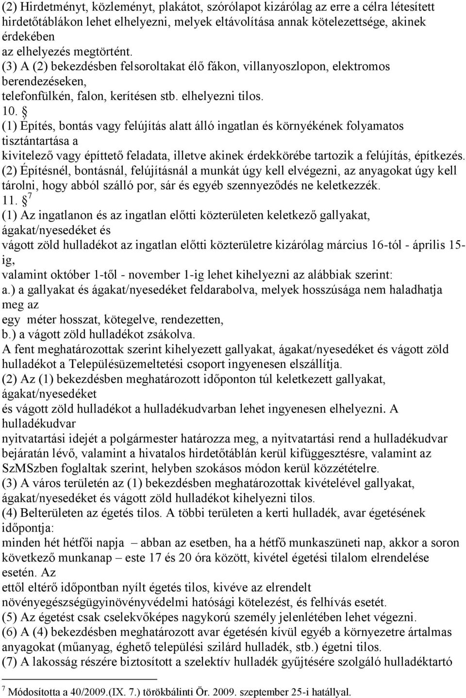 (1) Építés, bontás vagy felújítás alatt álló ingatlan és környékének folyamatos tisztántartása a kivitelező vagy építtető feladata, illetve akinek érdekkörébe tartozik a felújítás, építkezés.