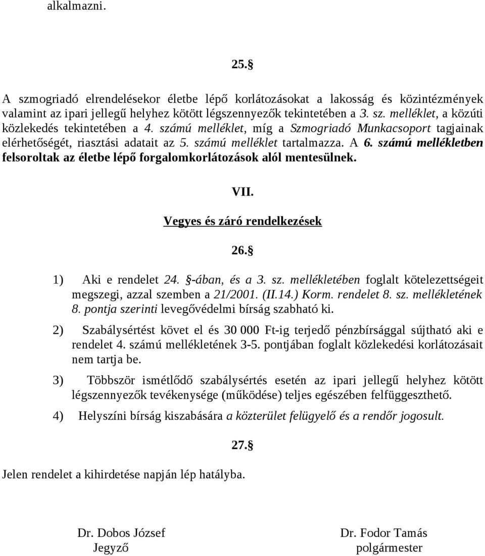 számú mellékletben felsoroltak az életbe lépő forgalomkorlátozások alól mentesülnek. VII. Vegyes és záró rendelkezések 26. 1) Aki e rendelet 24. -ában, és a 3. sz.