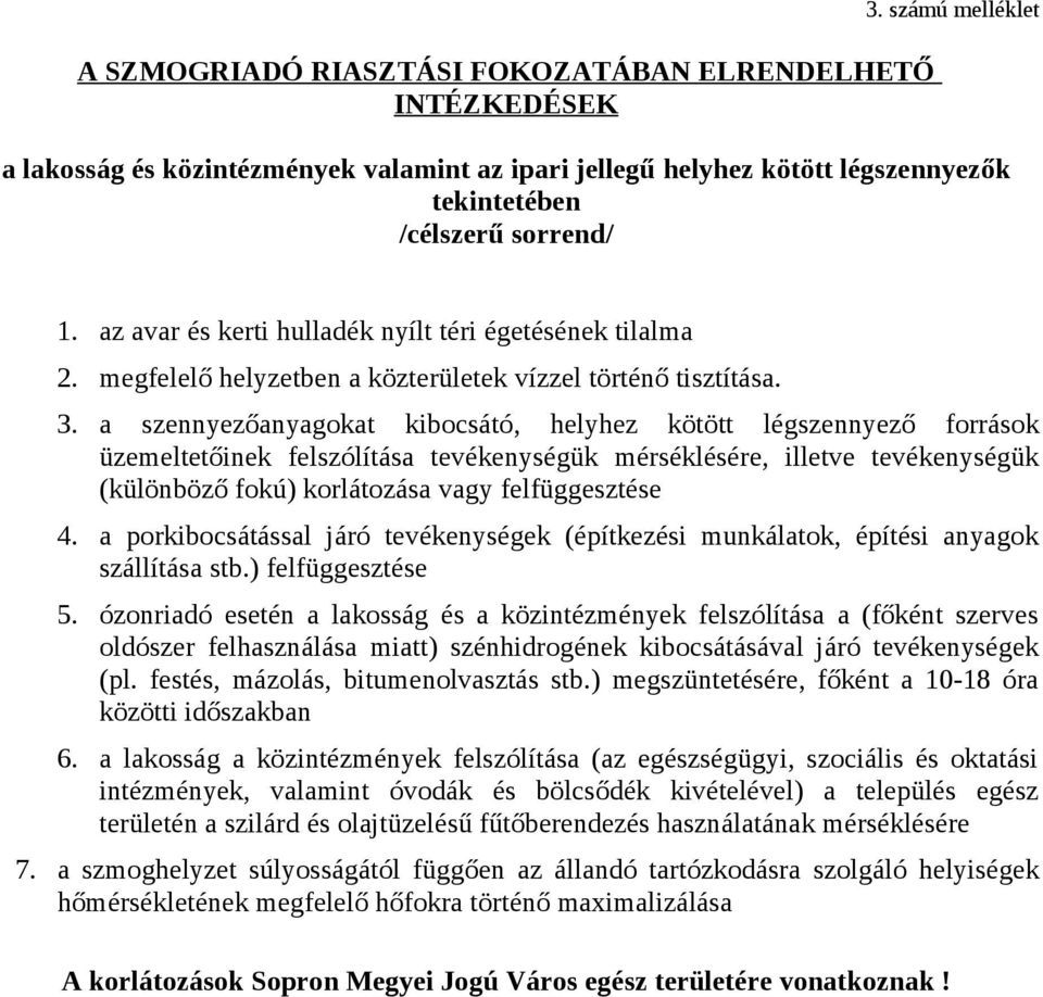 a szennyezőanyagokat kibocsátó, helyhez kötött légszennyező források üzemeltetőinek felszólítása tevékenységük mérséklésére, illetve tevékenységük (különböző fokú) korlátozása vagy felfüggesztése 4.