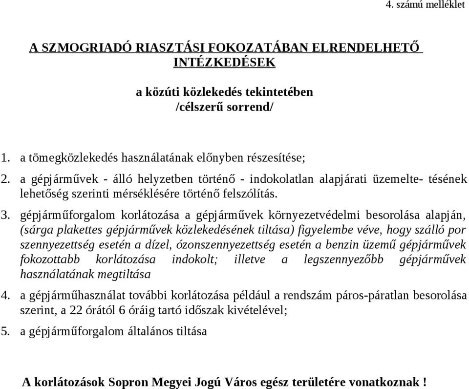 gépjárműforgalom korlátozása a gépjárművek környezetvédelmi besorolása alapján, (sárga plakettes gépjárművek közlekedésének tiltása) figyelembe véve, hogy szálló por szennyezettség esetén a dízel,