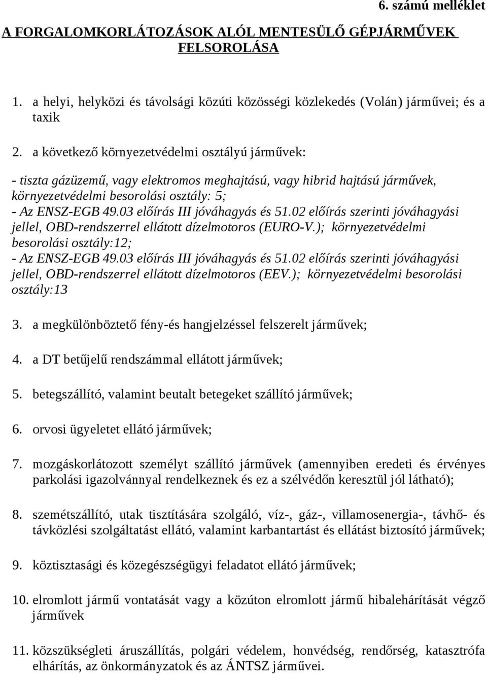 03 előírás III jóváhagyás és 51.02 előírás szerinti jóváhagyási jellel, OBD-rendszerrel ellátott dízelmotoros (EURO-V.); környezetvédelmi besorolási osztály:12; - Az ENSZ-EGB 49.