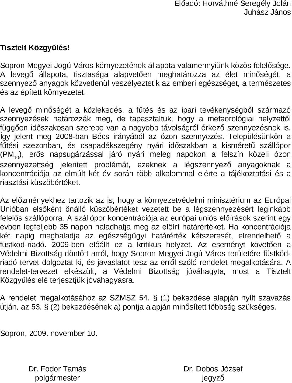 A levegő minőségét a közlekedés, a fűtés és az ipari tevékenységből származó szennyezések határozzák meg, de tapasztaltuk, hogy a meteorológiai helyzettől függően időszakosan szerepe van a nagyobb