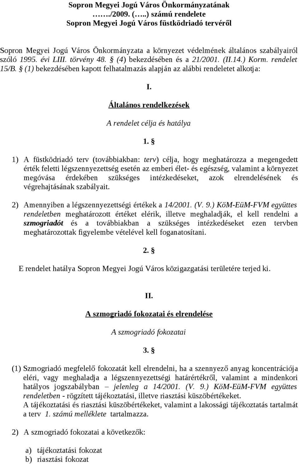 (4) bekezdésében és a 21/2001. (II.14.) Korm. rendelet 15/B. (1) bekezdésében kapott felhatalmazás alapján az alábbi rendeletet alkotja: I. Általános rendelkezések A rendelet célja és hatálya 1.