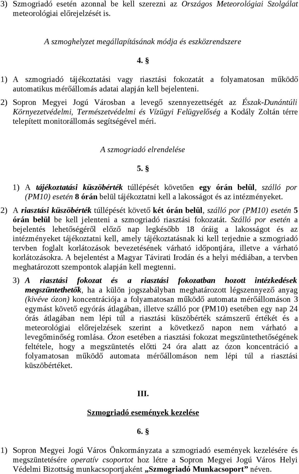 2) Sopron Megyei Jogú Városban a levegő szennyezettségét az Észak-Dunántúli Környezetvédelmi, Természetvédelmi és Vízügyi Felügyelőség a Kodály Zoltán térre telepített monitorállomás segítségével