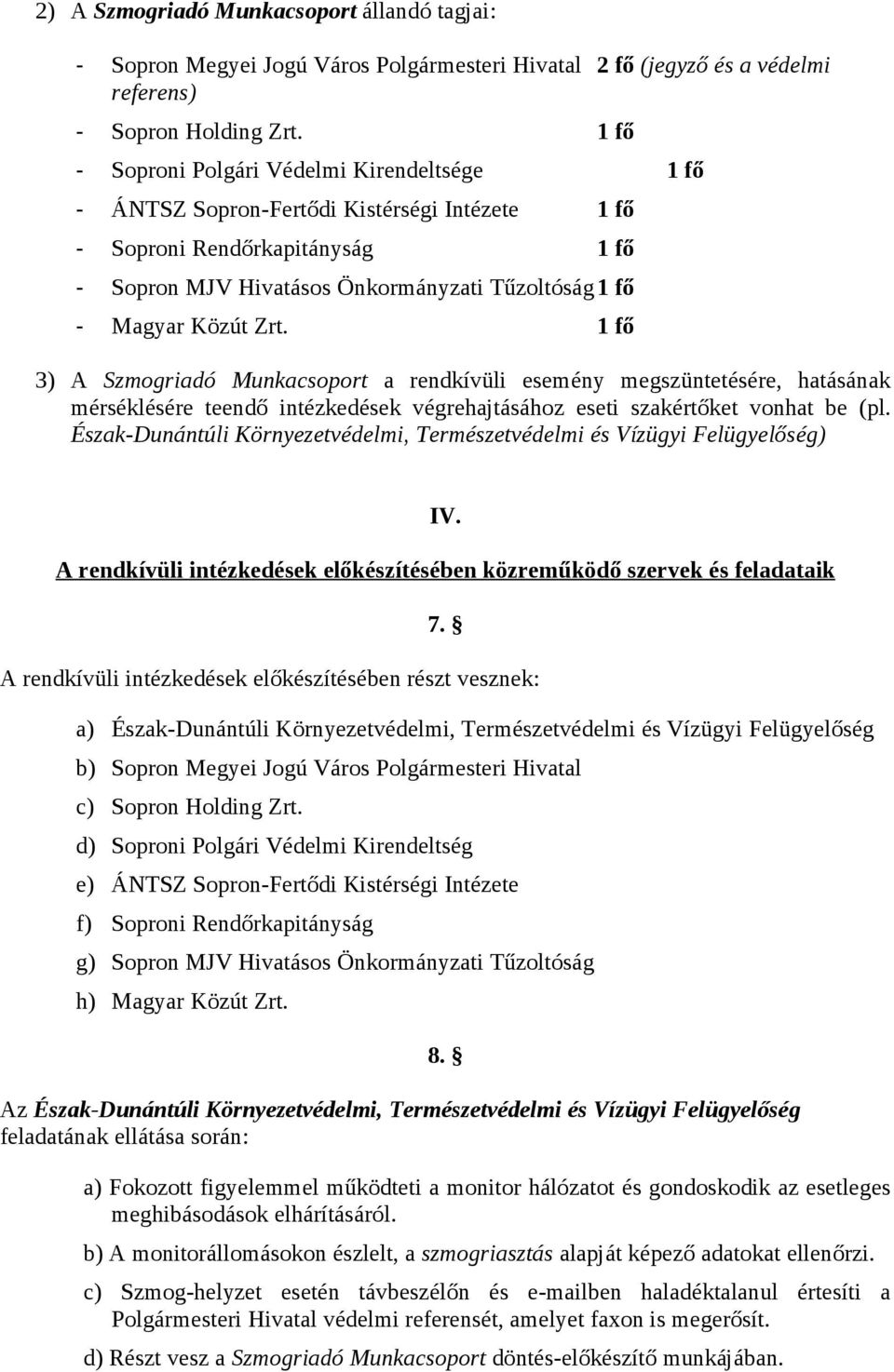 Zrt. 1 fő 3) A Szmogriadó Munkacsoport a rendkívüli esemény megszüntetésére, hatásának mérséklésére teendő intézkedések végrehajtásához eseti szakértőket vonhat be (pl.