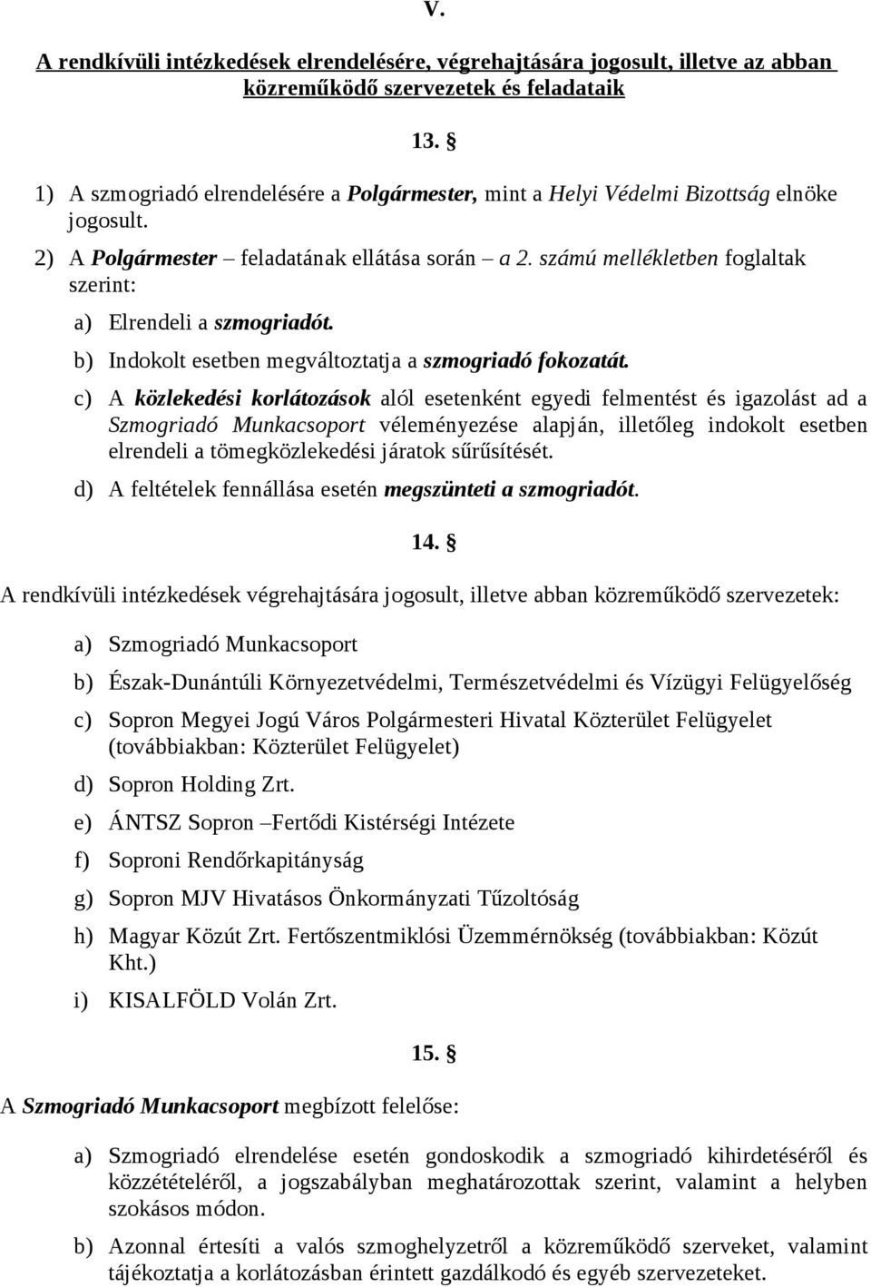 számú mellékletben foglaltak szerint: a) Elrendeli a szmogriadót. b) Indokolt esetben megváltoztatja a szmogriadó fokozatát.