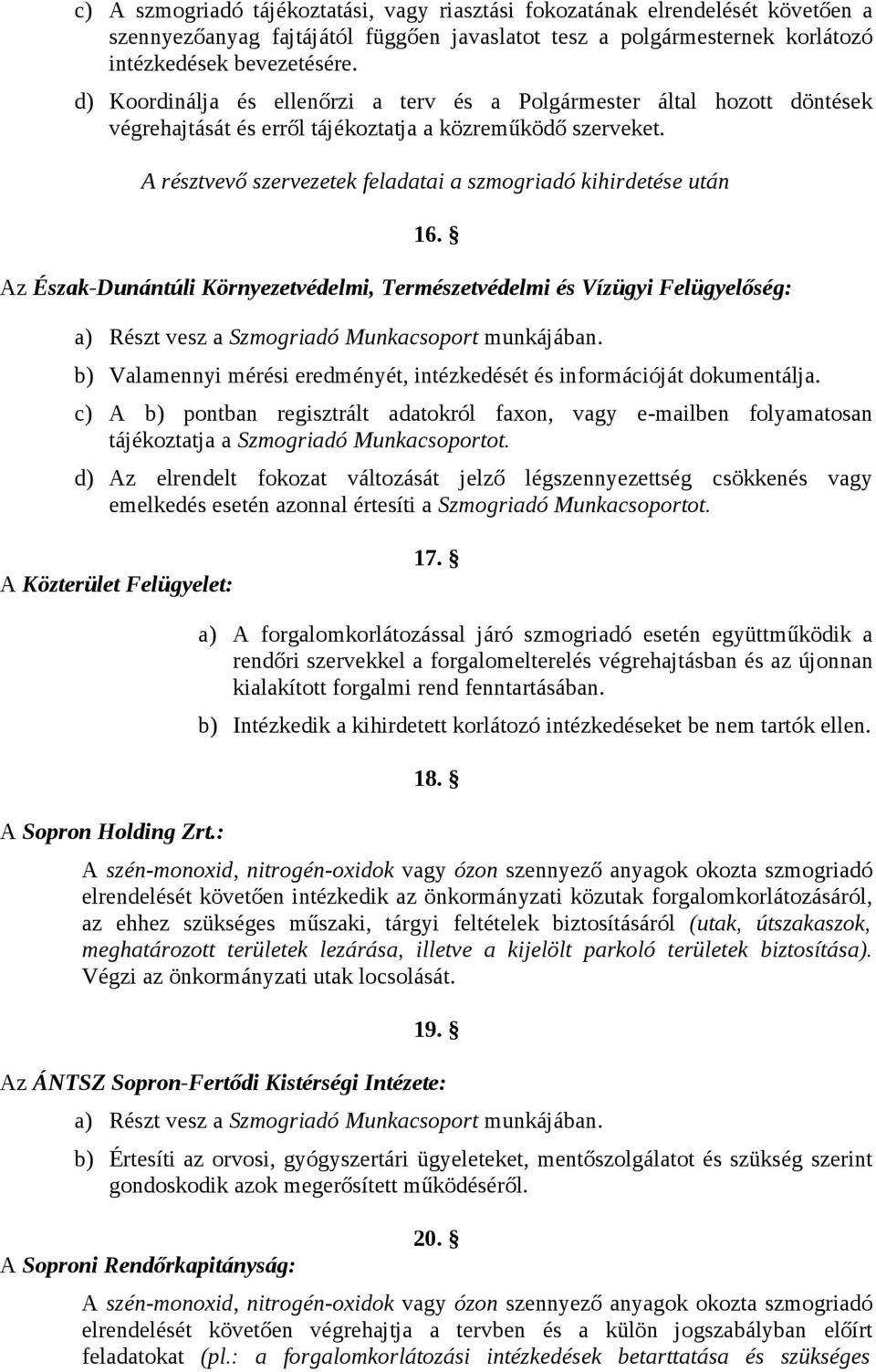 A résztvevő szervezetek feladatai a szmogriadó kihirdetése után 16. Az Észak-Dunántúli Környezetvédelmi, Természetvédelmi és Vízügyi Felügyelőség: a) Részt vesz a Szmogriadó Munkacsoport munkájában.