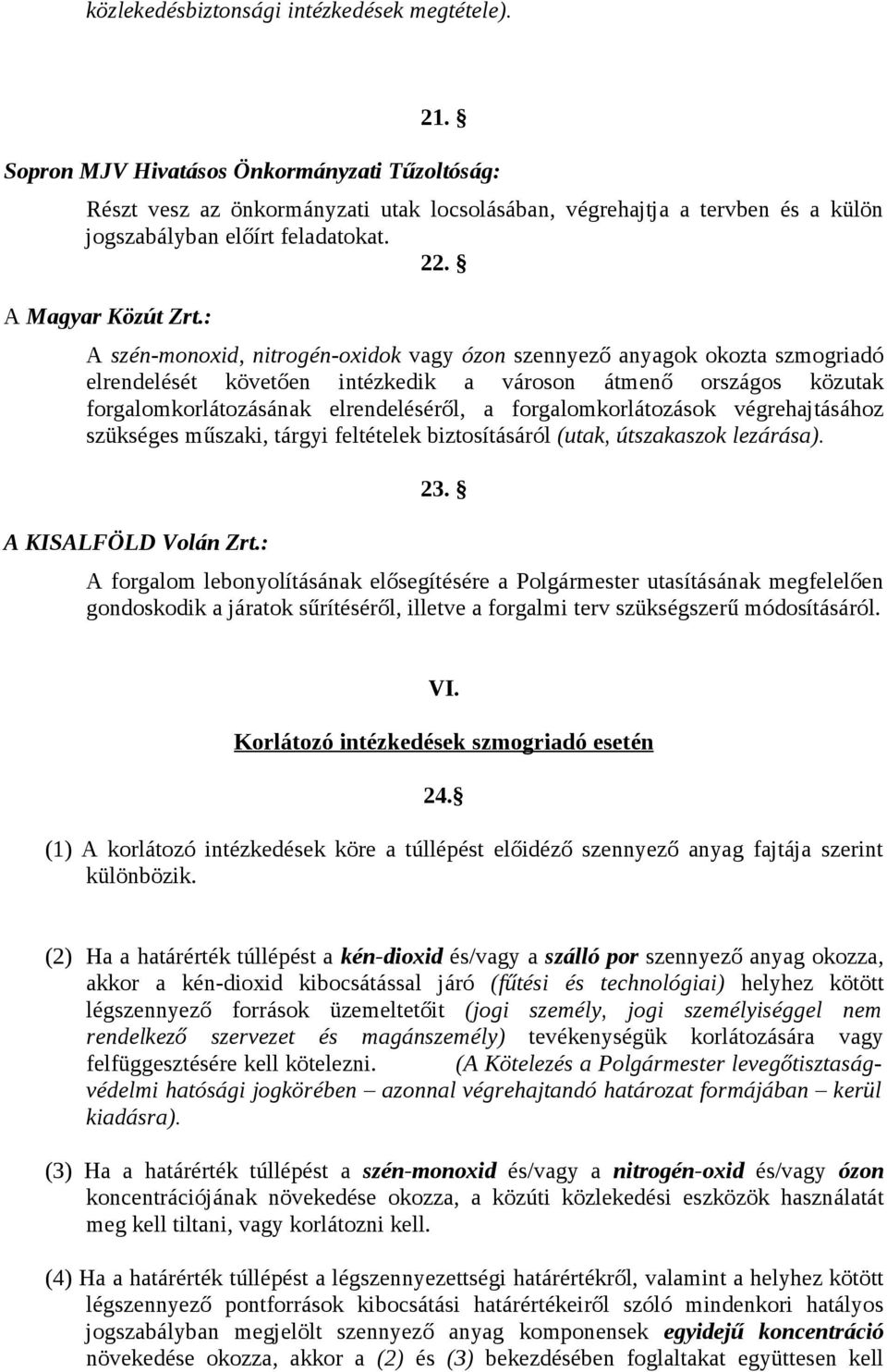 : A szén-monoxid, nitrogén-oxidok vagy ózon szennyező anyagok okozta szmogriadó elrendelését követően intézkedik a városon átmenő országos közutak forgalomkorlátozásának elrendeléséről, a