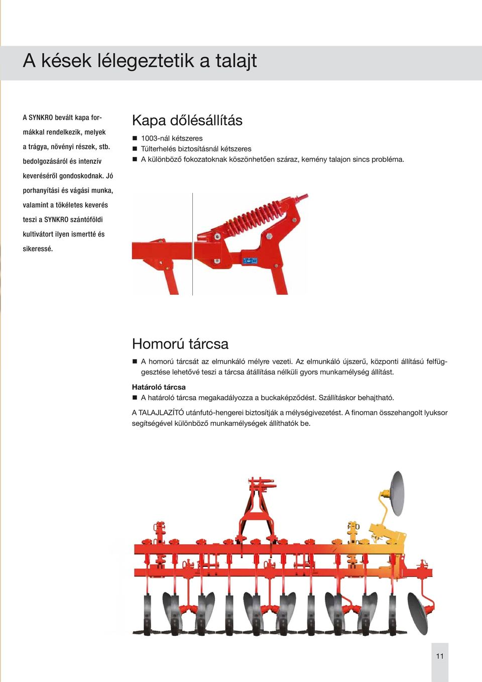 keveréséről gondoskodnak. Jó porhanyítási és vágási munka, valamint a tökéletes keverés teszi a SYNKRO szántóföldi kultivátort ilyen ismertté és sikeressé.