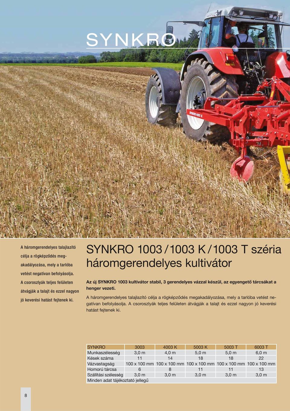 SYNKRO 1003 / 1003 K / 1003 T széria háromgerendelyes kultivátor Az új SYNKRO 1003 kultivátor stabil, 3 gerendelyes vázzal készül, az egyengető tárcsákat a henger vezeti.