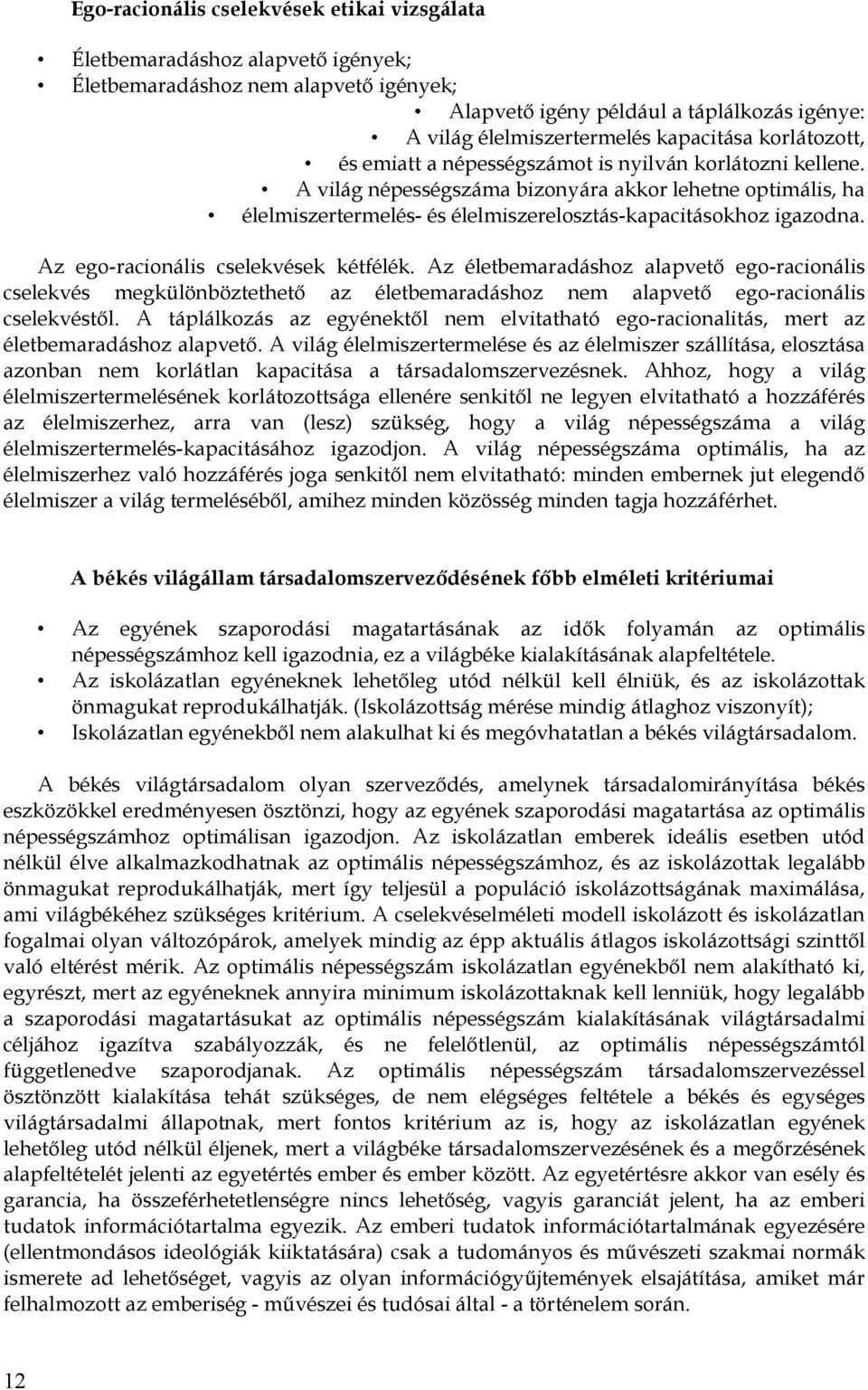 A világ népességszáma bizonyára akkor lehetne optimális, ha élelmiszertermelés- és élelmiszerelosztás-kapacitásokhoz igazodna. Az ego-racionális cselekvések kétfélék.