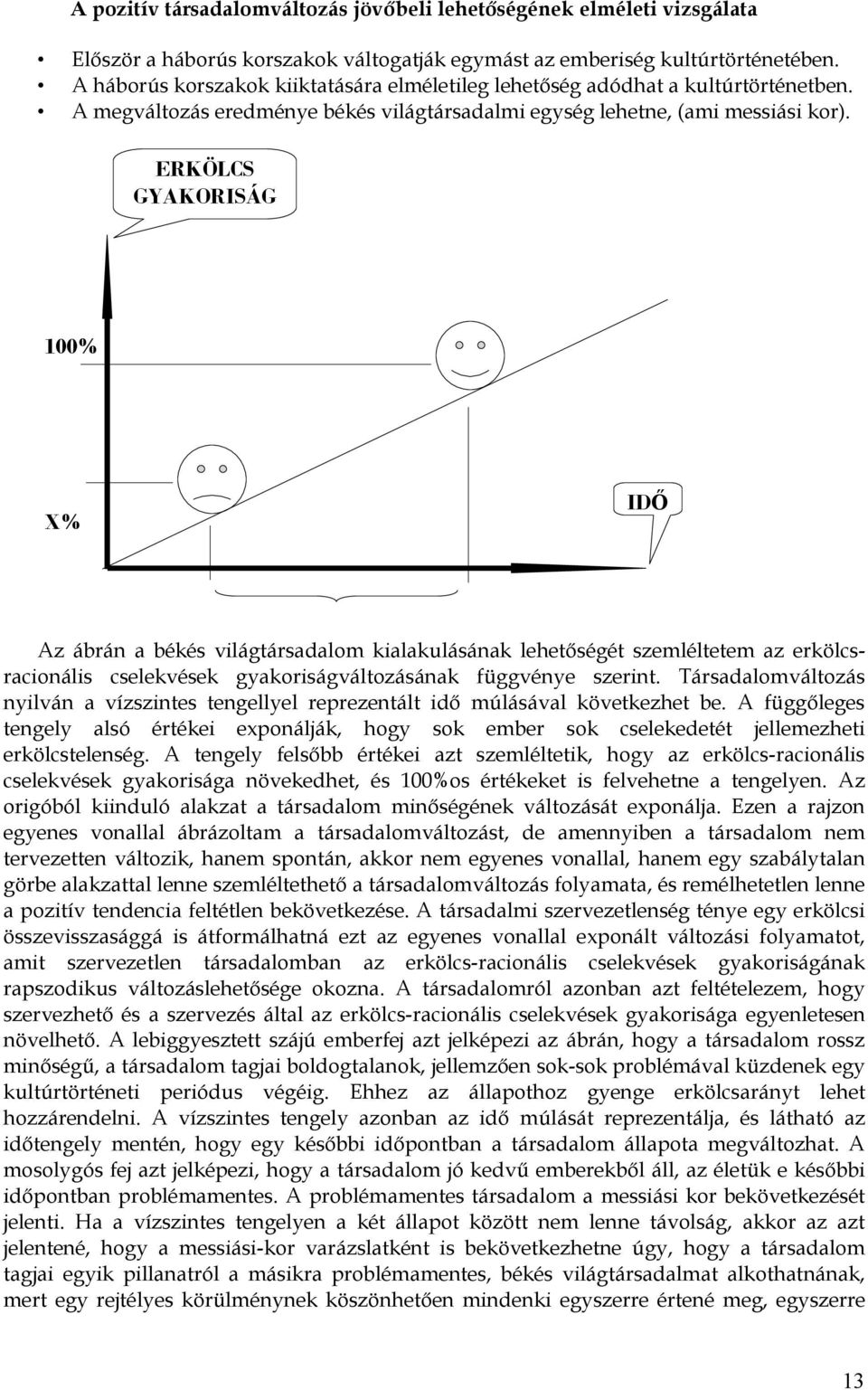 ERKÖLCS GYAKORISÁG 100% X% IDŐ Az ábrán a békés világtársadalom kialakulásának lehetőségét szemléltetem az erkölcsracionális cselekvések gyakoriságváltozásának függvénye szerint.