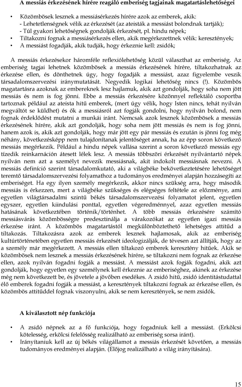 hindu népek; Tiltakozni fognak a messiásérkezés ellen, akik megérkezettnek vélik: keresztények; A messiást fogadják, akik tudják, hogy érkeznie kell: zsidók; A messiás érkezésekor háromféle