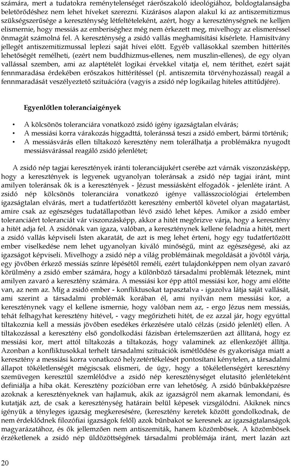 meg, mivelhogy az elismeréssel önmagát számolná fel. A kereszténység a zsidó vallás meghamísítási kísérlete. Hamisítvány jellegét antiszemitizmussal leplezi saját hívei előtt.