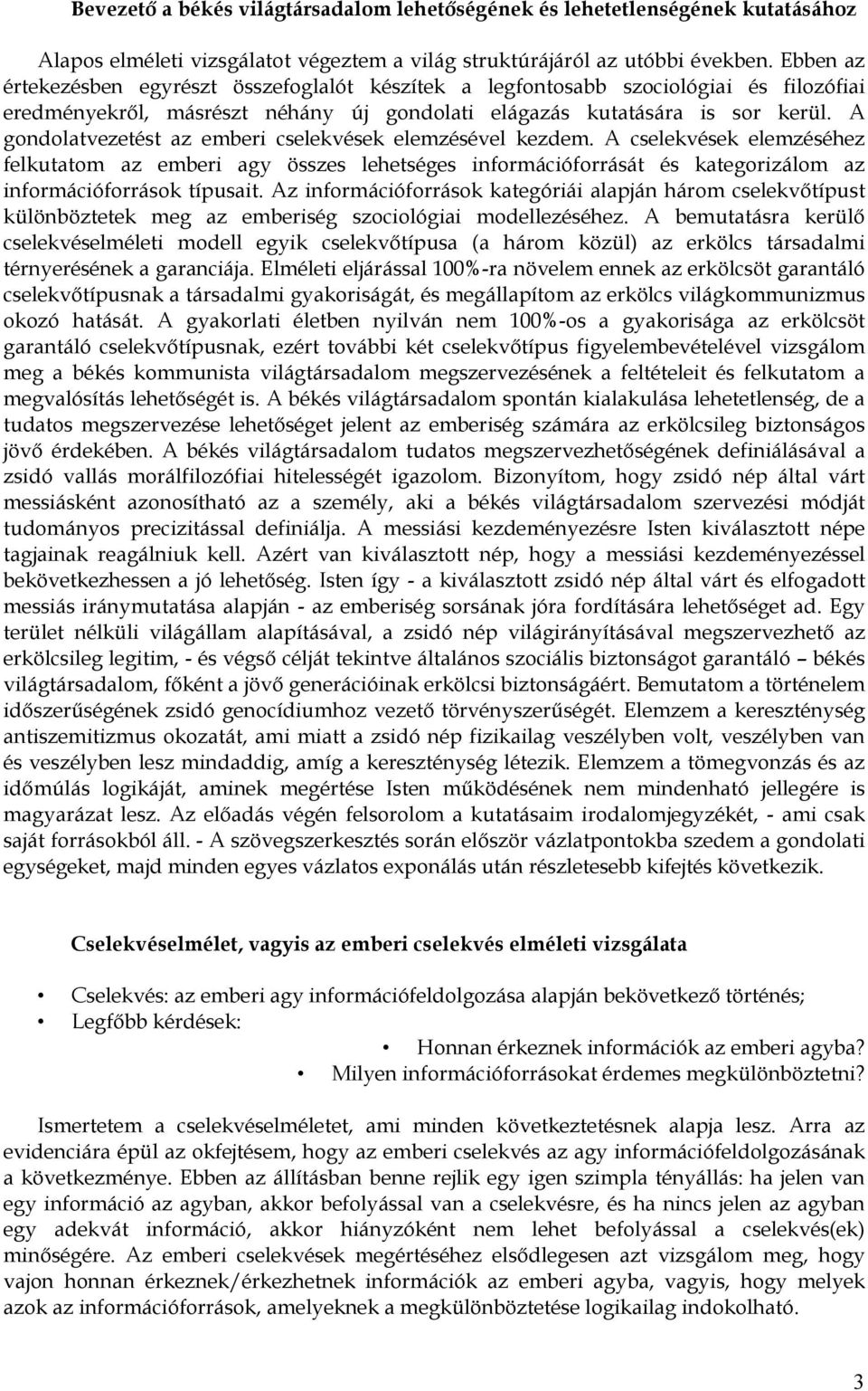 A gondolatvezetést az emberi cselekvések elemzésével kezdem. A cselekvések elemzéséhez felkutatom az emberi agy összes lehetséges információforrását és kategorizálom az információforrások típusait.