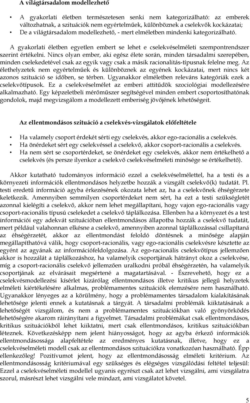 Nincs olyan ember, aki egész élete során, minden társadalmi szerepében, minden cselekedetével csak az egyik vagy csak a másik racionalitás-típusnak felelne meg.