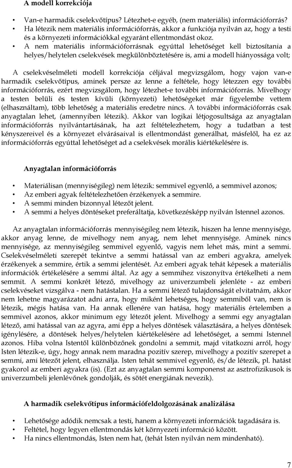 A nem materiális információforrásnak egyúttal lehetőséget kell biztosítania a helyes/helytelen cselekvések megkülönböztetésére is, ami a modell hiányossága volt; A cselekvéselméleti modell