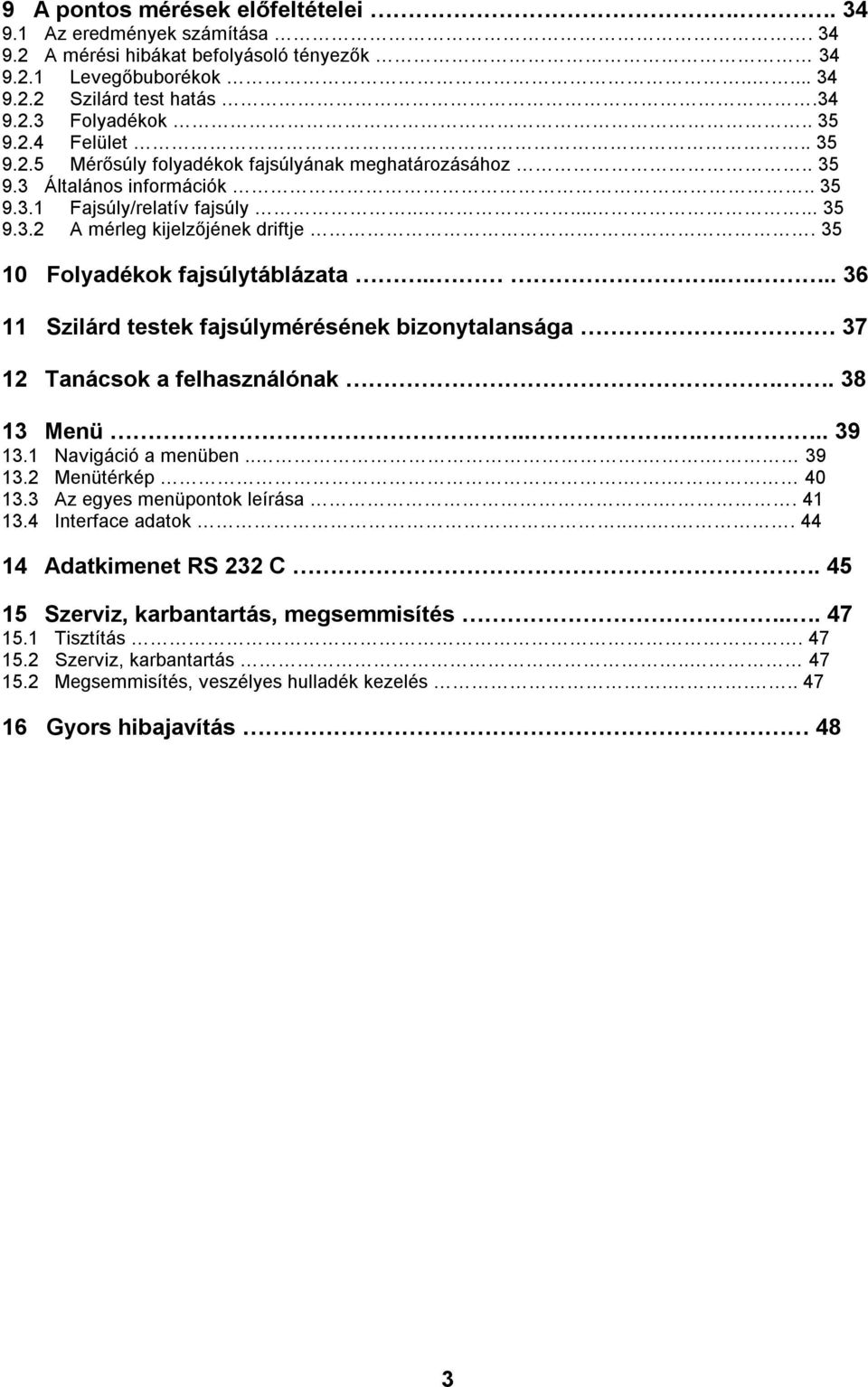 . 35 10 Folyadékok fajsúlytáblázata....... 36 11 Szilárd testek fajsúlymérésének bizonytalansága. 37 12 Tanácsok a felhasználónak.. 38 13 Menü...... 39 13.1 Navigáció a menüben.... 39 13.2 Menütérkép.